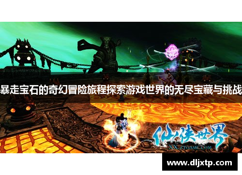 暴走宝石的奇幻冒险旅程探索游戏世界的无尽宝藏与挑战