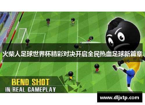 火柴人足球世界杯精彩对决开启全民热血足球新篇章