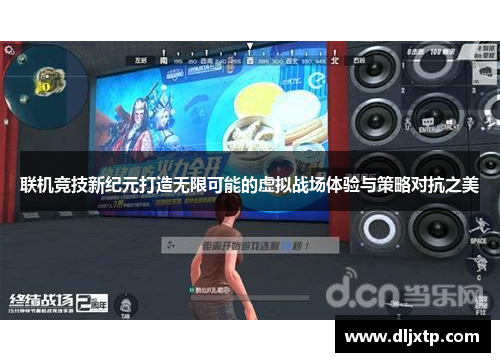 联机竞技新纪元打造无限可能的虚拟战场体验与策略对抗之美