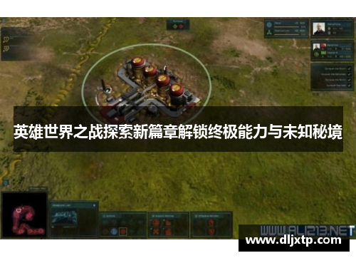 英雄世界之战探索新篇章解锁终极能力与未知秘境