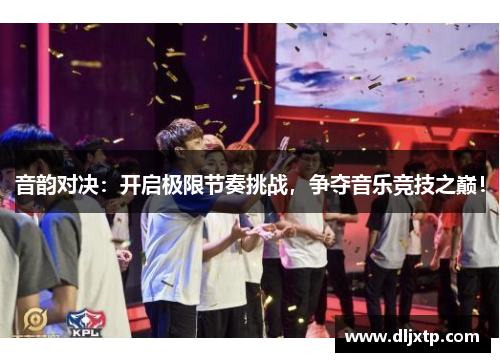 音韵对决：开启极限节奏挑战，争夺音乐竞技之巅！