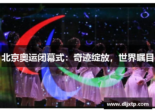 北京奥运闭幕式：奇迹绽放，世界瞩目